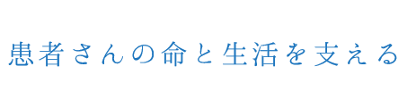 患者さんの命と生活を支える